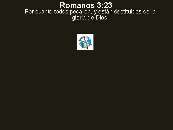Romanos 3: 23 Por cuanto todos pecaron, y están destituidos de la gloria de