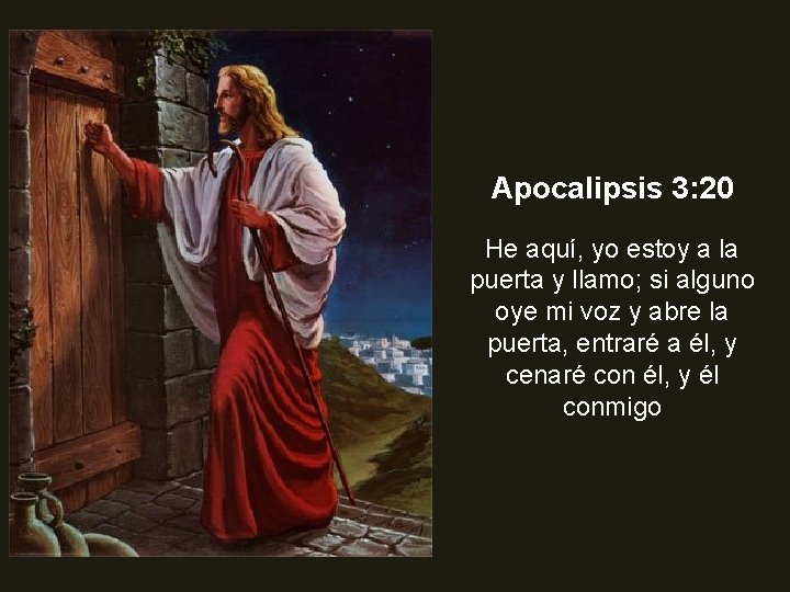Apocalipsis 3: 20 He aquí, yo estoy a la puerta y llamo; si alguno