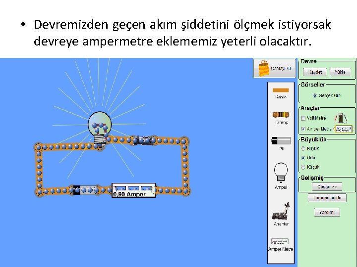  • Devremizden geçen akım şiddetini ölçmek istiyorsak devreye ampermetre eklememiz yeterli olacaktır. 