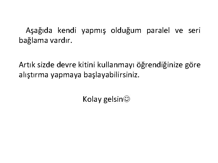 Aşağıda kendi yapmış olduğum paralel ve seri bağlama vardır. Artık sizde devre kitini kullanmayı