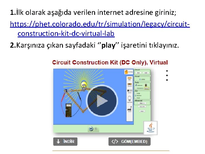 1. İlk olarak aşağıda verilen internet adresine giriniz; https: //phet. colorado. edu/tr/simulation/legacy/circuitconstruction-kit-dc-virtual-lab 2. Karşınıza