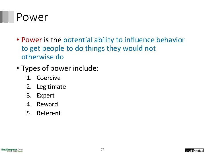 Power • Power is the potential ability to influence behavior to get people to