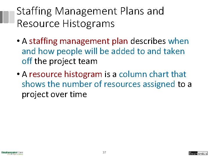 Staffing Management Plans and Resource Histograms • A staffing management plan describes when and