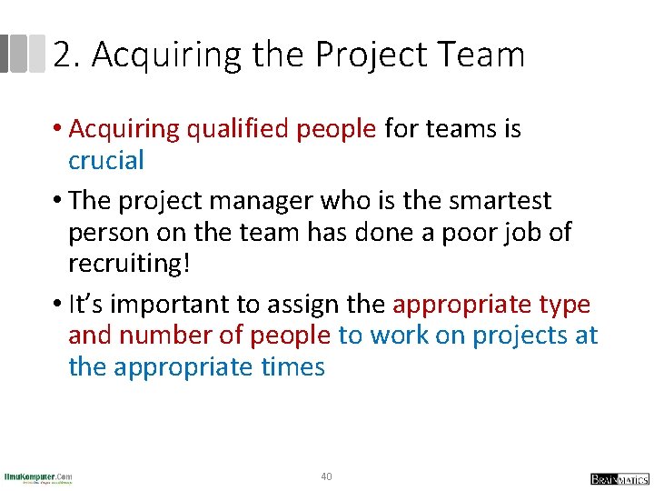 2. Acquiring the Project Team • Acquiring qualified people for teams is crucial •