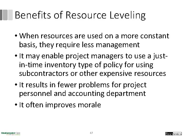 Benefits of Resource Leveling • When resources are used on a more constant basis,