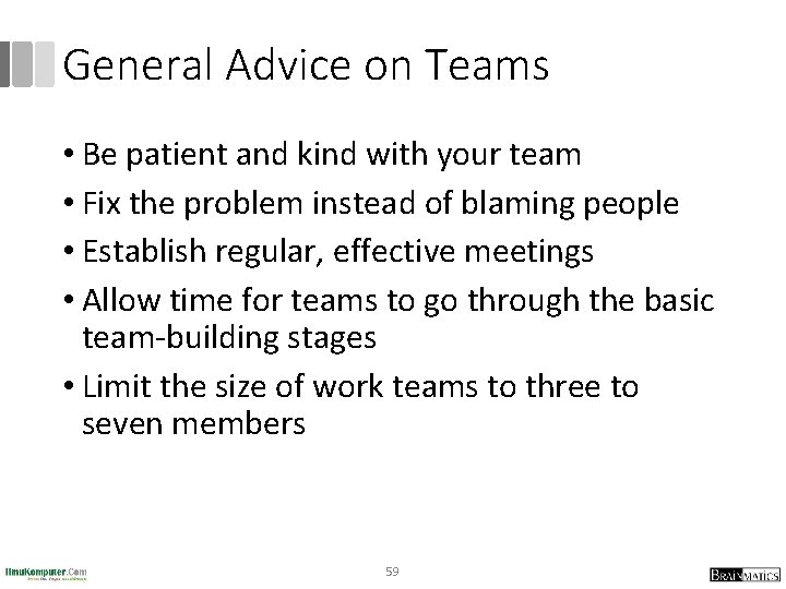 General Advice on Teams • Be patient and kind with your team • Fix