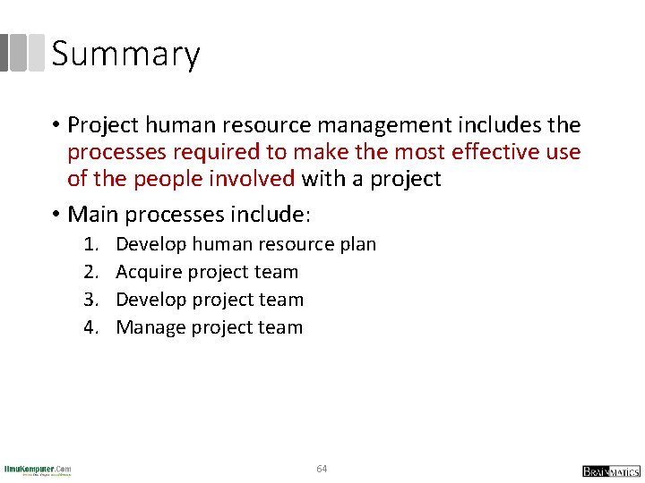 Summary • Project human resource management includes the processes required to make the most