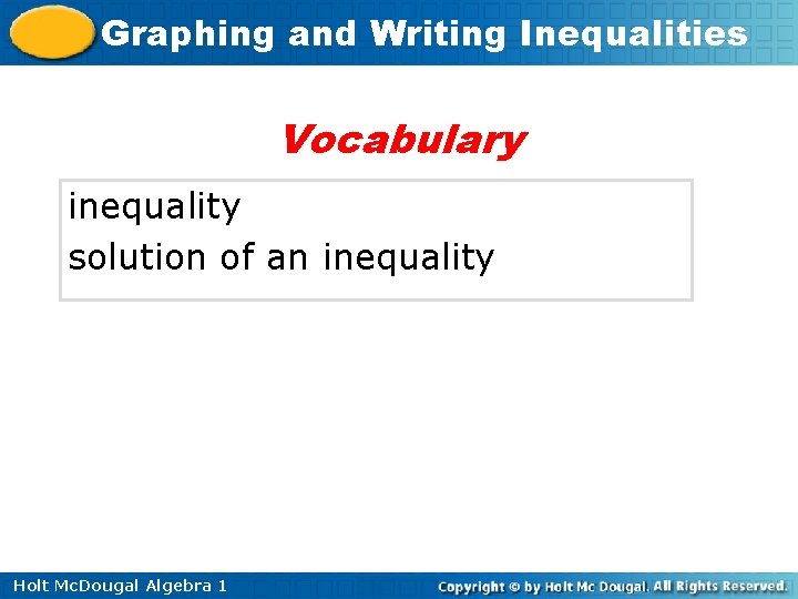 Graphing and Writing Inequalities Vocabulary inequality solution of an inequality Holt Mc. Dougal Algebra