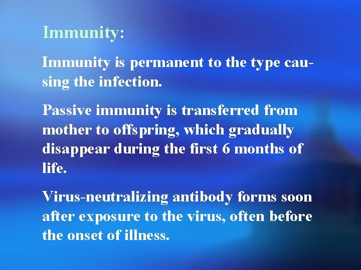 Immunity: Immunity is permanent to the type causing the infection. Passive immunity is transferred