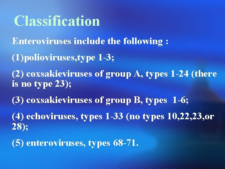 Classification Enteroviruses include the following : (1)polioviruses, type 1 -3; (2) coxsakieviruses of group