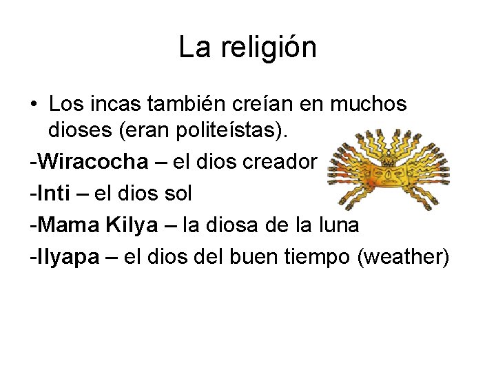 La religión • Los incas también creían en muchos dioses (eran politeístas). -Wiracocha –