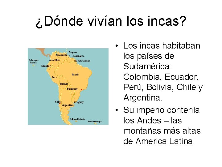 ¿Dónde vivían los incas? • Los incas habitaban los países de Sudamérica: Colombia, Ecuador,