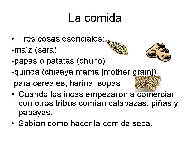 La comida • Tres cosas esenciales: -maíz (sara) -papas o patatas (chuno) -quinoa (chisaya