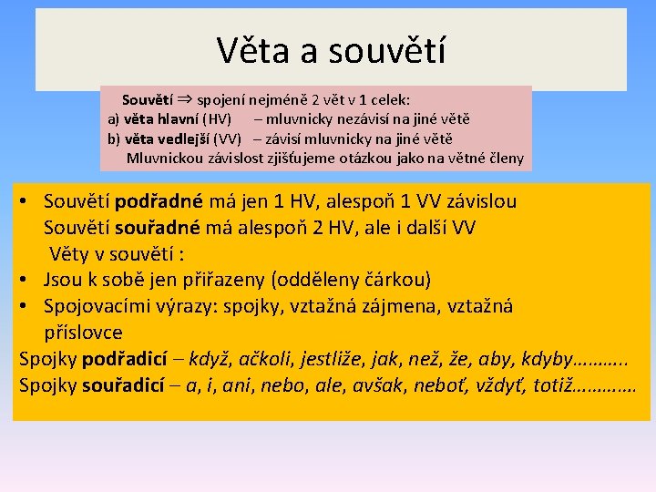 Věta a souvětí Souvětí ⇒ spojení nejméně 2 vět v 1 celek: a) věta