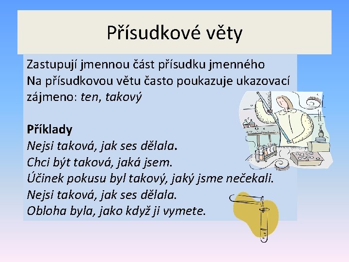 Přísudkové věty Zastupují jmennou část přísudku jmenného Na přísudkovou větu často poukazuje ukazovací zájmeno: