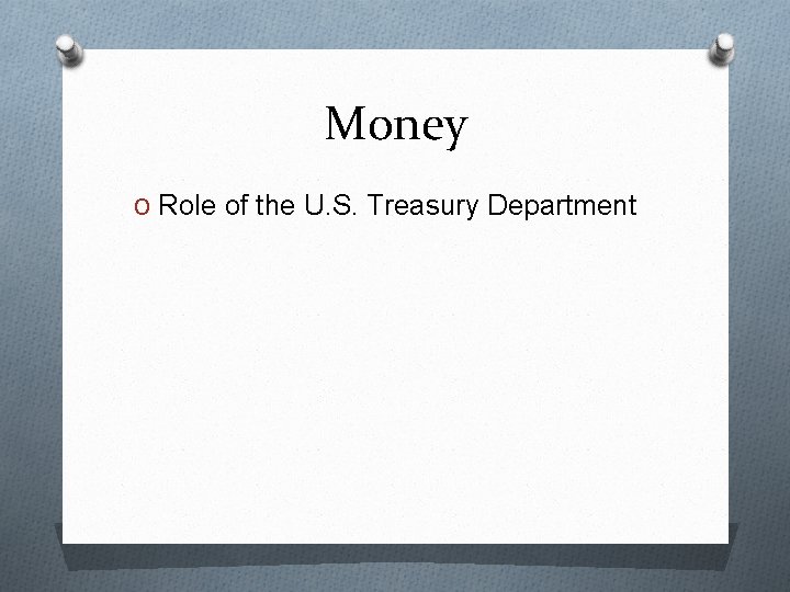 Money O Role of the U. S. Treasury Department 