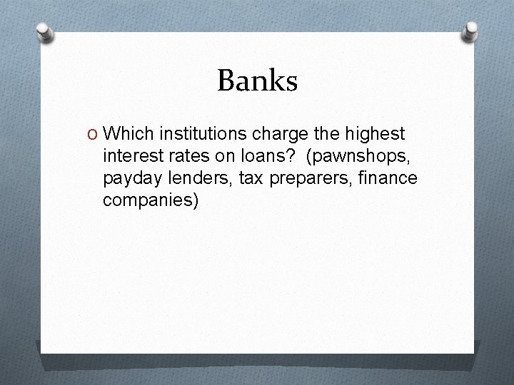 Banks O Which institutions charge the highest interest rates on loans? (pawnshops, payday lenders,