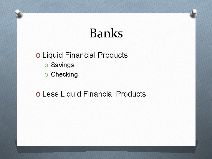 Banks O Liquid Financial Products O Savings O Checking O Less Liquid Financial Products