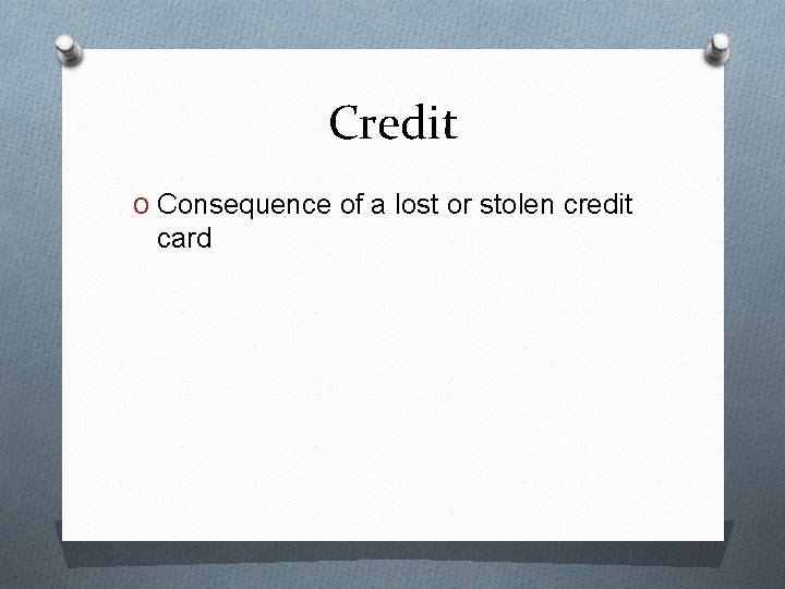 Credit O Consequence of a lost or stolen credit card 