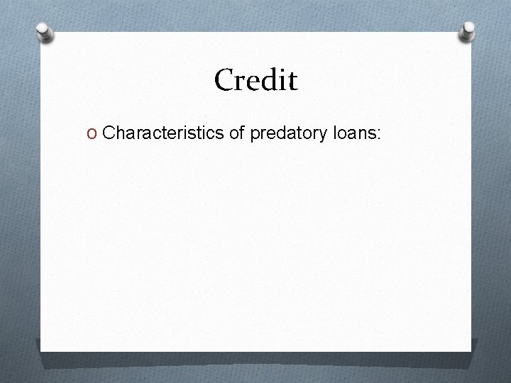 Credit O Characteristics of predatory loans: 