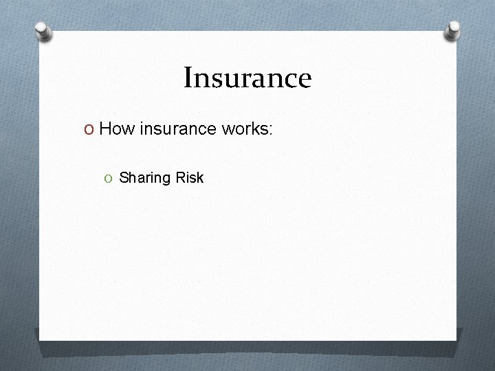 Insurance O How insurance works: O Sharing Risk 