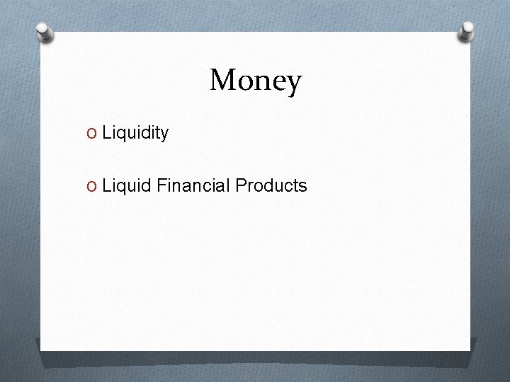 Money O Liquidity O Liquid Financial Products 