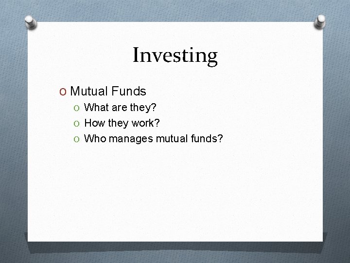 Investing O Mutual Funds O What are they? O How they work? O Who