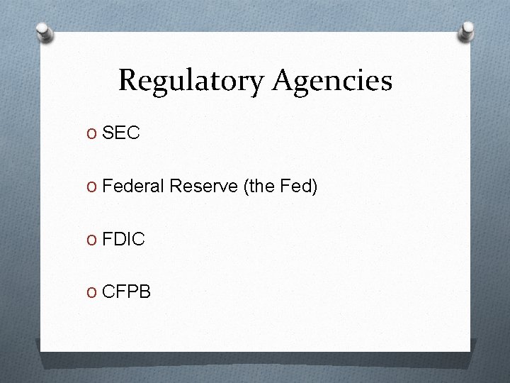 Regulatory Agencies O SEC O Federal Reserve (the Fed) O FDIC O CFPB 