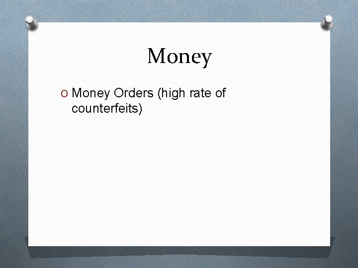 Money Orders (high rate of counterfeits) 