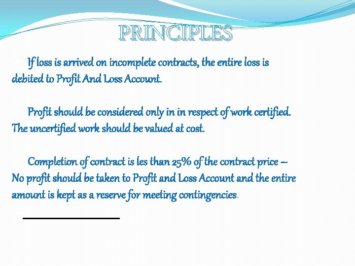 PRINCIPLES Ø If loss is arrived on incomplete contracts, the entire loss is debited