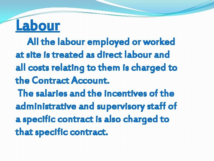 Labour All the labour employed or worked at site is treated as direct labour