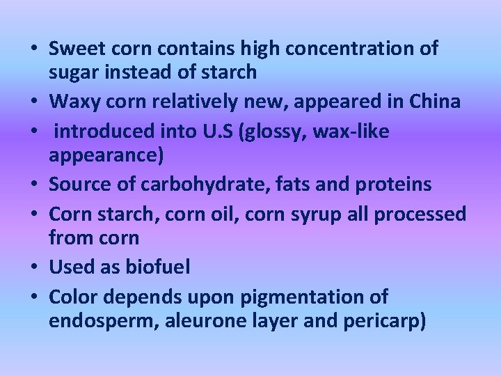  • Sweet corn contains high concentration of sugar instead of starch • Waxy