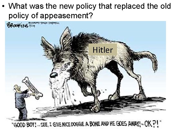 • What was the new policy that replaced the old policy of appeasement? • What was the new policy that replaced the old policy of appeasement?