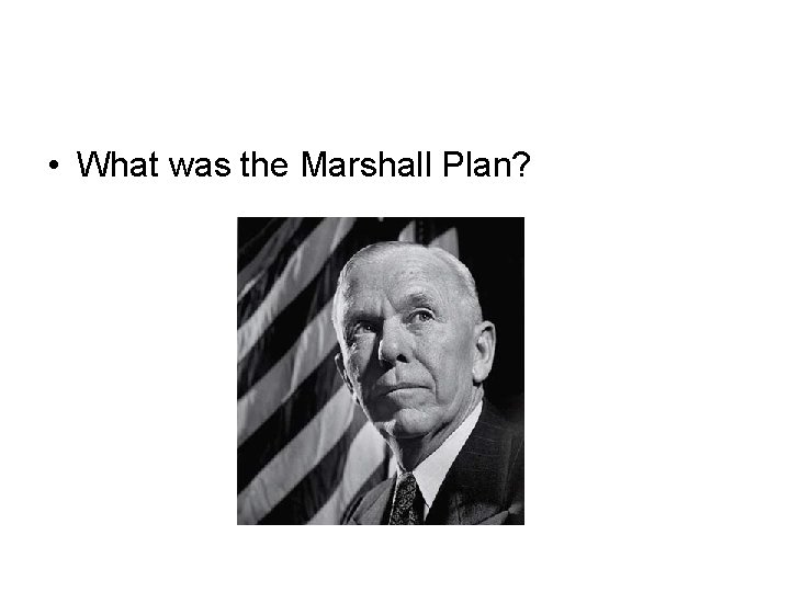 • What was the Marshall Plan? • What was the Marshall Plan?
