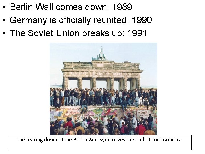 • Berlin Wall comes down: 1989 • Germany is officially reunited: 1990 • • Berlin Wall comes down: 1989 • Germany is officially reunited: 1990 •