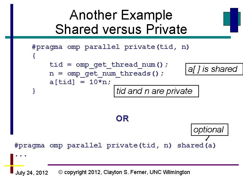 Another Example Shared versus Private #pragma omp parallel private(tid, n) { tid = omp_get_thread_num(); Another Example Shared versus Private #pragma omp parallel private(tid, n) { tid = omp_get_thread_num();