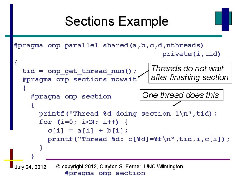 Sections Example #pragma omp parallel shared(a, b, c, d, nthreads) private(i, tid) { Threads Sections Example #pragma omp parallel shared(a, b, c, d, nthreads) private(i, tid) { Threads