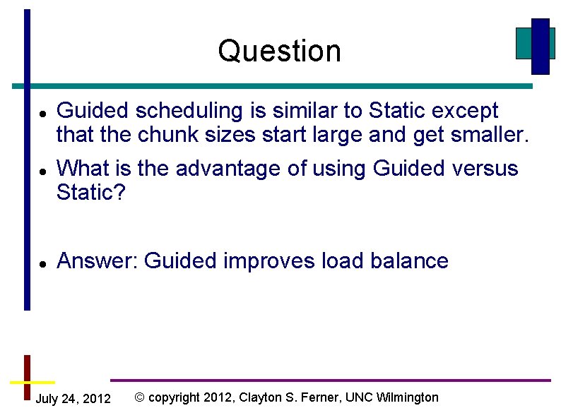 Question Guided scheduling is similar to Static except that the chunk sizes start large Question Guided scheduling is similar to Static except that the chunk sizes start large