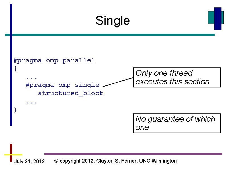 Single #pragma omp parallel {. . . #pragma omp single structured_block. . . } Single #pragma omp parallel {. . . #pragma omp single structured_block. . . }