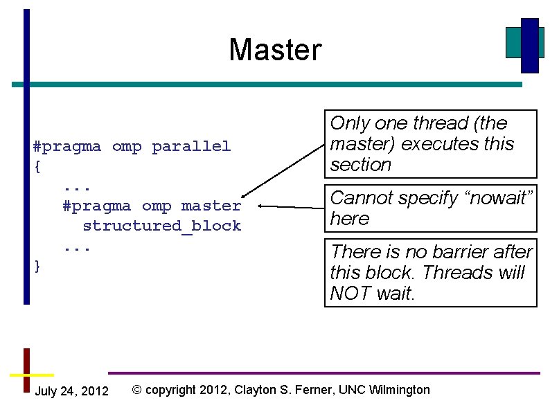 Master #pragma omp parallel {. . . #pragma omp master structured_block. . . } Master #pragma omp parallel {. . . #pragma omp master structured_block. . . }