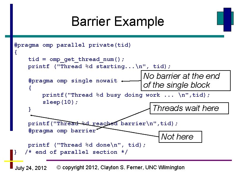Barrier Example #pragma omp parallel private(tid) { tid = omp_get_thread_num(); printf ("Thread %d starting. Barrier Example #pragma omp parallel private(tid) { tid = omp_get_thread_num(); printf ("Thread %d starting.