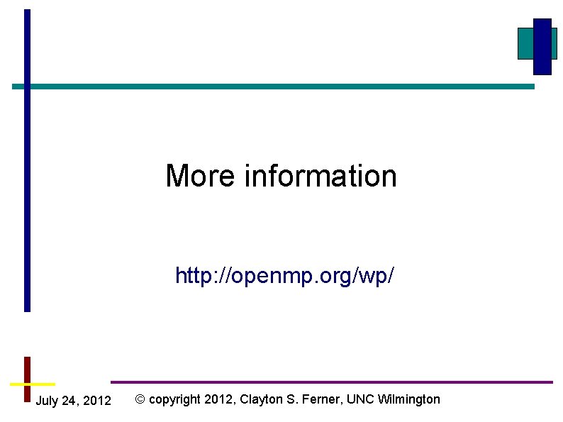 More information http: //openmp. org/wp/ July 24, 2012 © copyright 2012, Clayton S. Ferner, More information http: //openmp. org/wp/ July 24, 2012 © copyright 2012, Clayton S. Ferner,