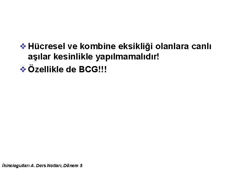 v Hücresel ve kombine eksikliği olanlara canlı aşılar kesinlikle yapılmamalıdır! v Özellikle de BCG!!! v Hücresel ve kombine eksikliği olanlara canlı aşılar kesinlikle yapılmamalıdır! v Özellikle de BCG!!!