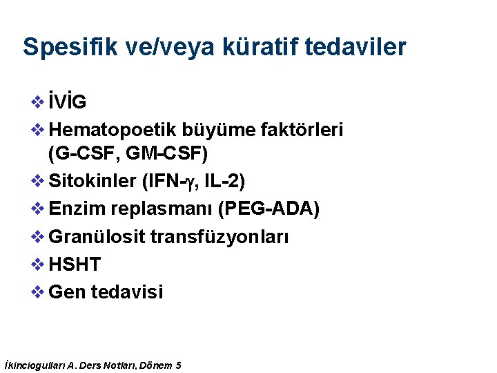 Spesifik ve/veya küratif tedaviler v İVİG v Hematopoetik büyüme faktörleri (G-CSF, GM-CSF) v Sitokinler Spesifik ve/veya küratif tedaviler v İVİG v Hematopoetik büyüme faktörleri (G-CSF, GM-CSF) v Sitokinler