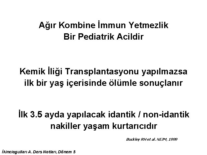 Ağır Kombine İmmun Yetmezlik Bir Pediatrik Acildir Kemik İliği Transplantasyonu yapılmazsa ilk bir yaş Ağır Kombine İmmun Yetmezlik Bir Pediatrik Acildir Kemik İliği Transplantasyonu yapılmazsa ilk bir yaş