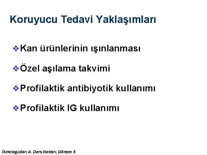 Koruyucu Tedavi Yaklaşımları v Kan ürünlerinin ışınlanması v Özel aşılama takvimi v Profilaktik antibiyotik Koruyucu Tedavi Yaklaşımları v Kan ürünlerinin ışınlanması v Özel aşılama takvimi v Profilaktik antibiyotik