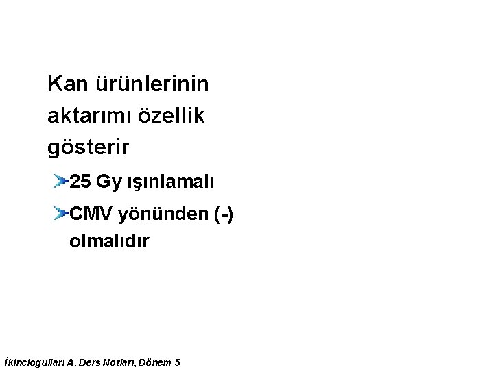 Kan ürünlerinin aktarımı özellik gösterir 25 Gy ışınlamalı CMV yönünden (-) olmalıdır İkinciogulları A. Kan ürünlerinin aktarımı özellik gösterir 25 Gy ışınlamalı CMV yönünden (-) olmalıdır İkinciogulları A.