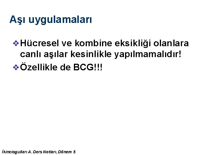 Aşı uygulamaları v Hücresel ve kombine eksikliği olanlara canlı aşılar kesinlikle yapılmamalıdır! v Özellikle Aşı uygulamaları v Hücresel ve kombine eksikliği olanlara canlı aşılar kesinlikle yapılmamalıdır! v Özellikle