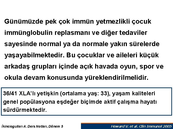 Günümüzde pek çok immün yetmezlikli çocuk immünglobulin replasmanı ve diğer tedaviler sayesinde normal ya Günümüzde pek çok immün yetmezlikli çocuk immünglobulin replasmanı ve diğer tedaviler sayesinde normal ya