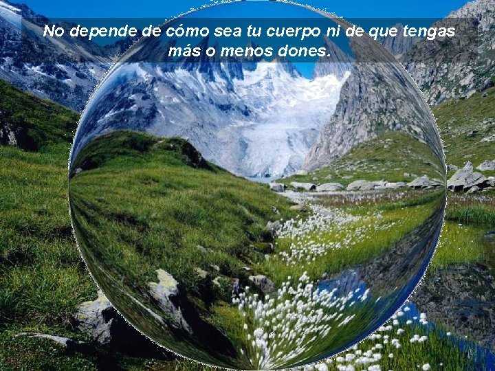 No depende de cómo sea tu cuerpo ni de que tengas más o menos No depende de cómo sea tu cuerpo ni de que tengas más o menos